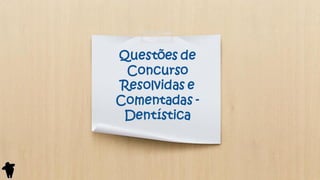 Questões de
Concurso
Resolvidas e
Comentadas -
Dentística
 