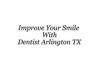 Improve Your Smile  With Dentist Arlington TX 
