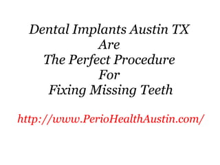 Dental Implants Austin TX  Are  The Perfect Procedure  For  Fixing Missing Teeth http://www.PerioHealthAustin.com/ 