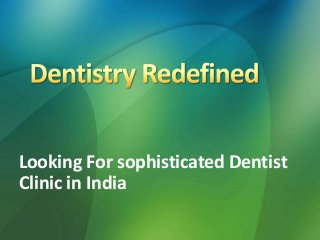 Looking For sophisticated Dentist
Clinic in India

 