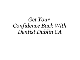 Get Your  Confidence Back With Dentist Dublin CA 