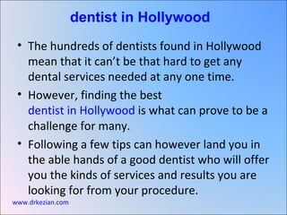 [object Object],[object Object],[object Object],dentist in Hollywood   www.drkezian.com 