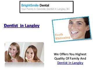 We Offers You Highest
Quality Of Family And
Dentist In Langley
 