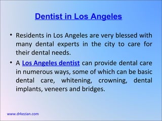 [object Object],[object Object],Dentist in Los Angeles   www.drkezian.com 