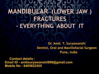 Dr. Amit T. Suryawanshi 
Dentist, Oral and Maxillofacial Surgeon 
Pune, India 
Contact details : 
Email ID - amitsuryawanshi999@gmail.com 
Mobile No - 9405622455 
 