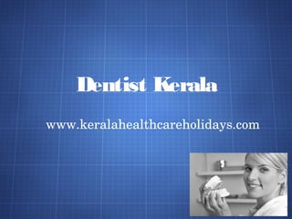 Dentist Kerala
www.keralahealthcareholidays.com
 