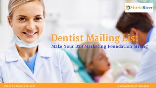 Make Your B2B Marketing Foundation Strong
Dentist Mailing List
W W W . M E T R I C R I V E R . C O M SALES@METRICRIVER.COM
 