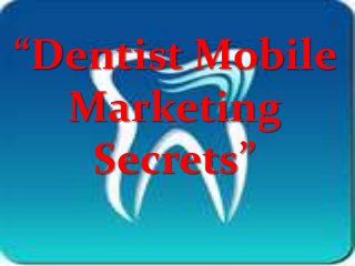 “Dentist Mobile
Marketing
Secrets”
 