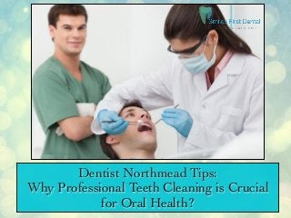 Dentist Northmead Tips:
Why Professional Teeth Cleaning is Crucial
for Oral Health?
 