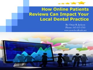 LOGO
How Online Patients
Reviews Can Impact Your
Local Dental Practice
www.buyfamous.com
By: Omar R. Jackson
Phone: 347-357-1763
www.morelocalleads.net
 