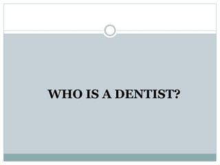 WHO IS A DENTIST?
 