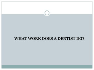 WHAT WORK DOES A DENTIST DO?
 