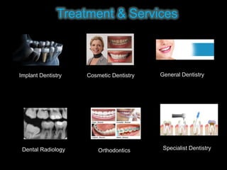 Treatment & Services

Implant Dentistry

Dental Radiology

Cosmetic Dentistry

Orthodontics

General Dentistry

Specialist Dentistry

 