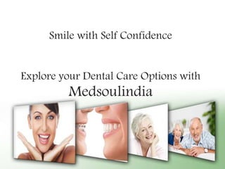 Smile with Self Confidence
Explore your Dental Care Options with
Medsoulindia
 