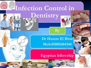 Infection Control in
Dentistry
By
Dr Hatem El Bitar
Mob:01005684344
Egyptian fellowship
 