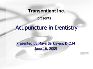 Acupuncture in Dentistry Presented by Maya Sarkisyan, D.O.M June 16, 2009 presents 