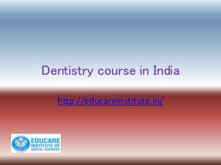 Dentistry course in India
http://educareinstitute.in/
 