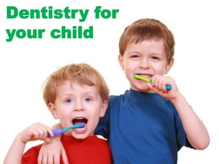 Dentistry for
your child
 