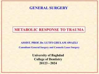 GENERAL SURGERY
METABOLIC RESPONSE TO TRAUMA
ASSIST. PROF. Dr. LUTFI GHULAM AWAZLI
Consultant General Surgery and Cosmetic Laser Surgery
University of Baghdad
College of Dentistry
20123 - 2024
 