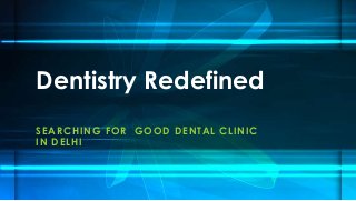 Dentistry Redefined
SEARCHING FOR GOOD DENTAL CLINIC
IN DELHI

 