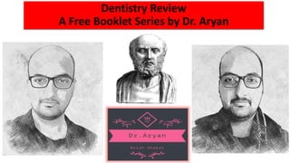 Dentistry Review
A Free Booklet Series by Dr. Aryan
 