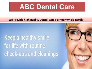 ABC Dental Care
We Provide high quality Dental Care For Your whole Family
 