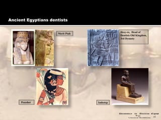 Ancient Egyptians dentistsAncient Egyptians dentists
16
Hesy-re, Head of
Dentists Old Kingdom,
3rd Dynasty
Peseshet Imhote...