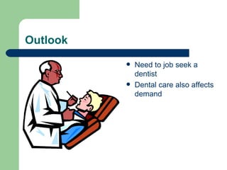 Outlook Need to job seek a dentist Dental care also affects demand