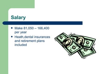 Salary Make 81,050 – 166,400 per year Heath,dental insurances and retirement plans included
