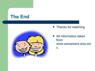 The End Thanks for watching All information taken from www.wiscareers.wisc.edu