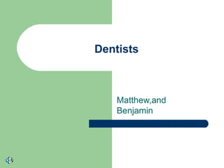 Dentists  Matthew,and Benjamin 