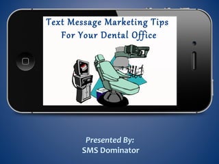 Text Message Marketing Tips
For Your Dental Office
Presented By:
SMS Dominator
 
