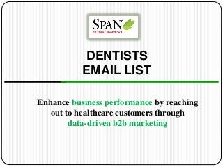 DENTISTS
EMAIL LIST
Enhance business performance by reaching
out to healthcare customers through
data-driven b2b marketing
 