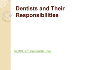 Dentists and Their
 Responsibilities




NorthCarolinaDental.Org
 