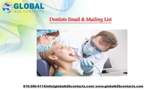 Dentists Email & Mailing List
816-286-4114|info@globalb2bcontacts.com| www.globalb2bcontacts.com
 