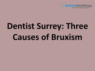 Dentist Surrey: Three
Causes of Bruxism
 
