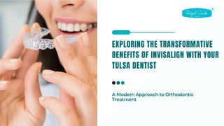EXPLORING THE TRANSFORMATIVE
BENEFITS OF INVISALIGN WITH YOUR
TULSA DENTIST
A Modern Approach to Orthodontic
Treatment
 