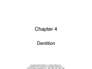 Chapter 4
Dentition
Copyright © 2014 by Mosby, an imprint of Elsevier Inc.
Copyright © 2003 by Mosby, Inc., an affiliate of Elsevier Inc.
Previous editions copyrighted 1977, 1982, 1986, 1990, 1994, 1998.
 