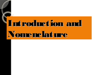 Introduction andIntroduction and
NomenclatureNomenclature
 