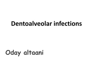Dentoalveolar infections
Oday altaani
 