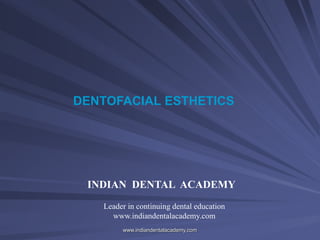 DENTOFACIAL ESTHETICS
INDIAN DENTAL ACADEMY
Leader in continuing dental education
www.indiandentalacademy.com
www.indiandentalacademy.com
 