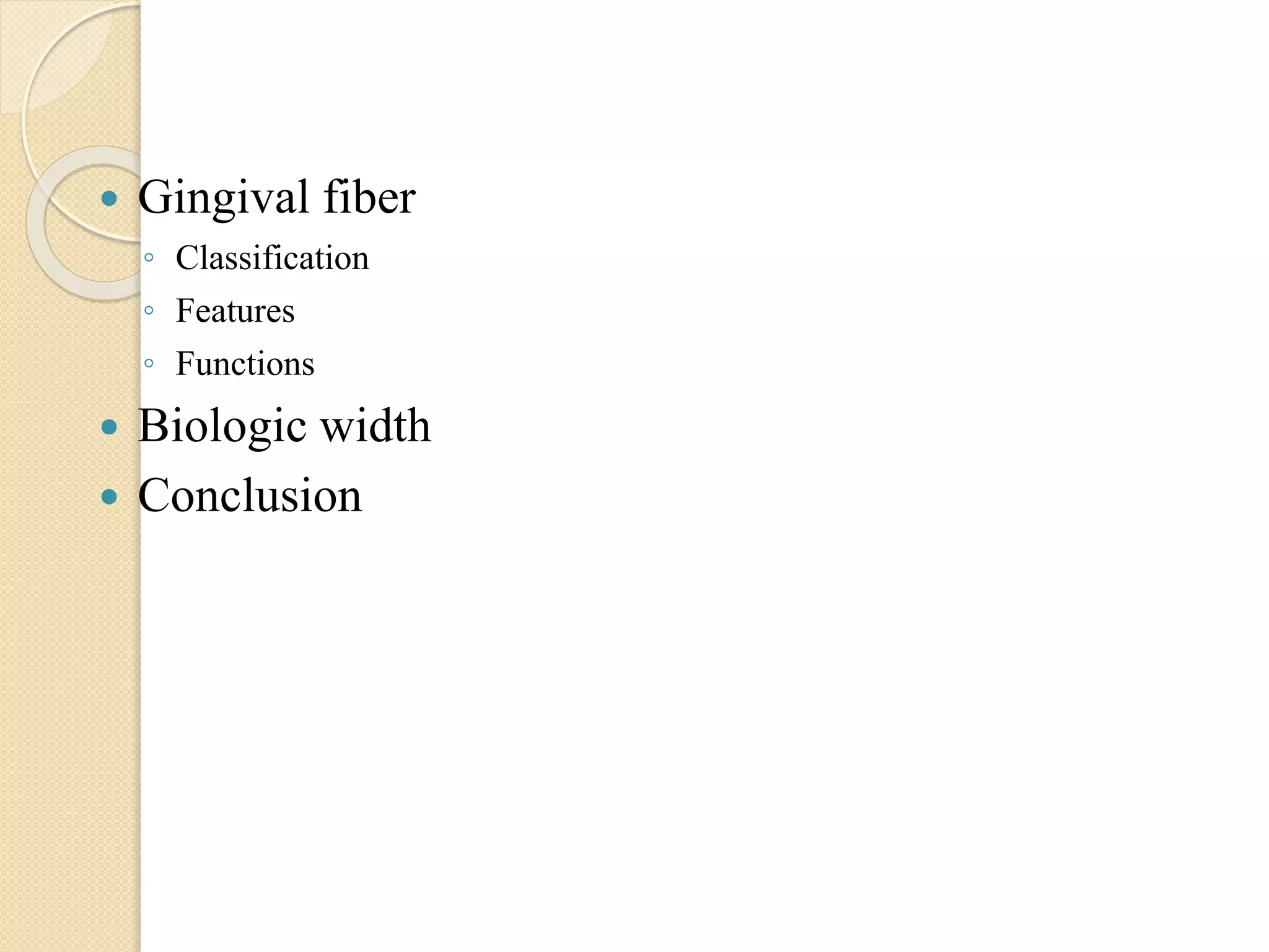  Gingival fiber
◦ Classification
◦ Features
◦ Functions
 Biologic width
 Conclusion
 