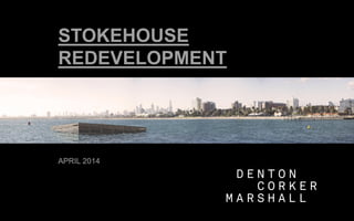 STOKEHOUSE
REDEVELOPMENT
APRIL 2014
 
