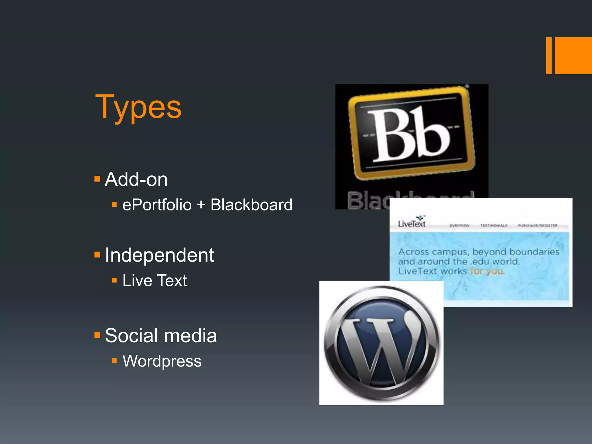 Types

 Add-on
  ePortfolio + Blackboard


 Independent
  Live Text


 Social media
  Wordpress
 