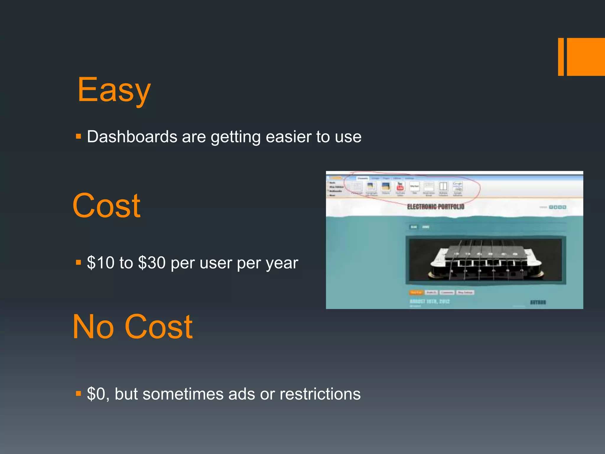 Easy
 Dashboards are getting easier to use



Cost
 $10 to $30 per user per year



No Cost
 $0, but sometimes ads or restrictions
 