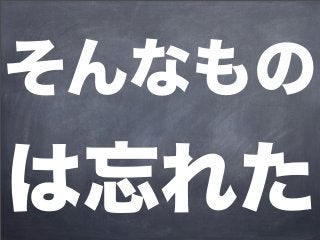 そんなもの
は忘れた
 