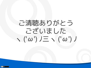 ご清聴ありがとう
   ございました
ヽ ('ω') ﾉ三ヽ ('ω') ﾉ
 