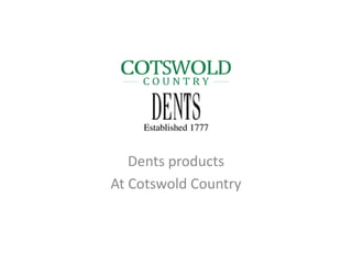 Dents products
At Cotswold Country
 