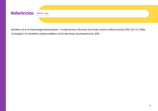 hud
Odonto
Referências
Conceição, E. N. Dentística: saúde e estética. 3a Ed. São Paulo. Quintessence Ed., 2018.
47
Baratieri, L.N. et al. Odontologia Restauradora - Fundamentos e Técnicas. Sao Paulo: Livraria e Editora Santos, 2010. Vol. 1 e 2. 804p.
 