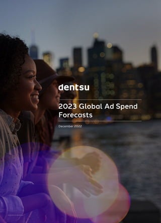 2023 Global Ad Spend
Forecasts
December 2022
© 2023 dentsu | all rights reserved
 
